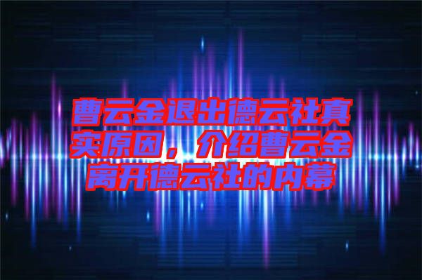 曹云金退出德云社真實(shí)原因，介紹曹云金離開(kāi)德云社的內(nèi)幕