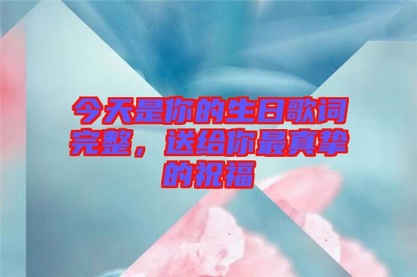 今天是你的生日歌詞完整，送給你最真摯的祝福