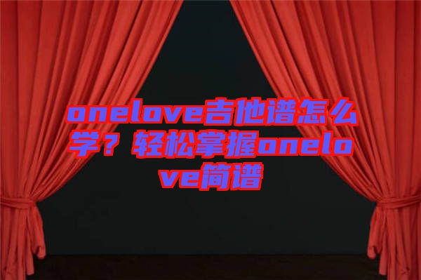 onelove吉他譜怎么學？輕松掌握onelove簡譜