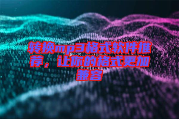 轉(zhuǎn)換mp3格式軟件推薦，讓你的格式更加兼容