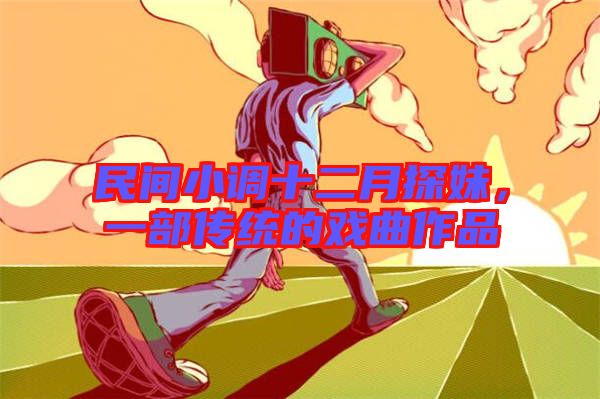 民間小調(diào)十二月探妹，一部傳統(tǒng)的戲曲作品