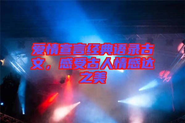 愛情宣言經(jīng)典語錄古文，感受古人情感達(dá)之美