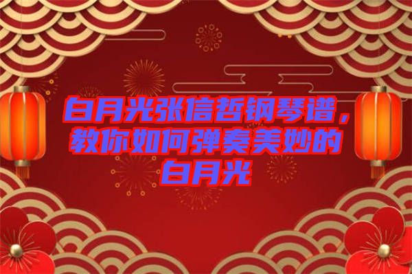 白月光張信哲鋼琴譜，教你如何彈奏美妙的白月光
