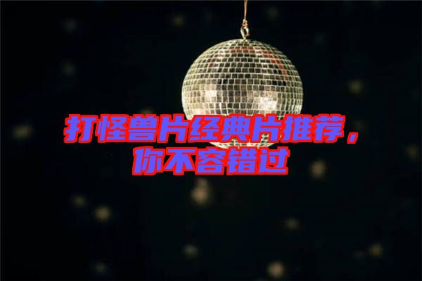 打怪獸片經(jīng)典片推薦，你不容錯(cuò)過(guò)