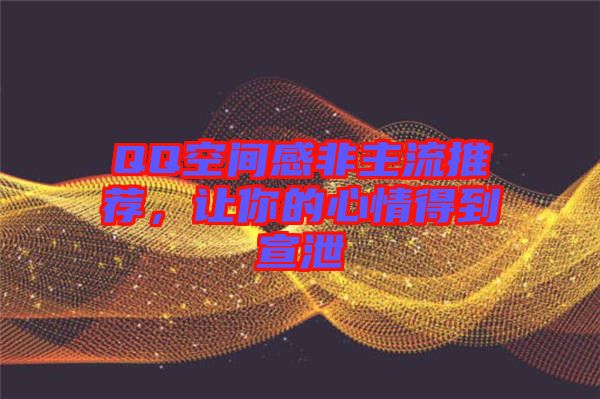 QQ空間感非主流推薦，讓你的心情得到宣泄