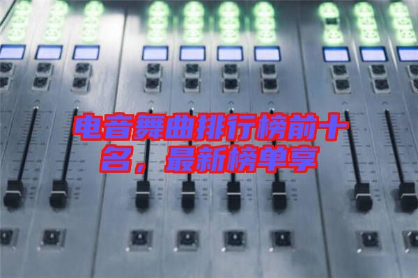 電音舞曲排行榜前十名，最新榜單享