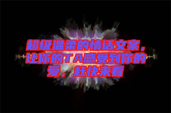 超級(jí)溫柔的情話(huà)文案，讓你的TA感受到你的愛(ài)，趕快來(lái)看