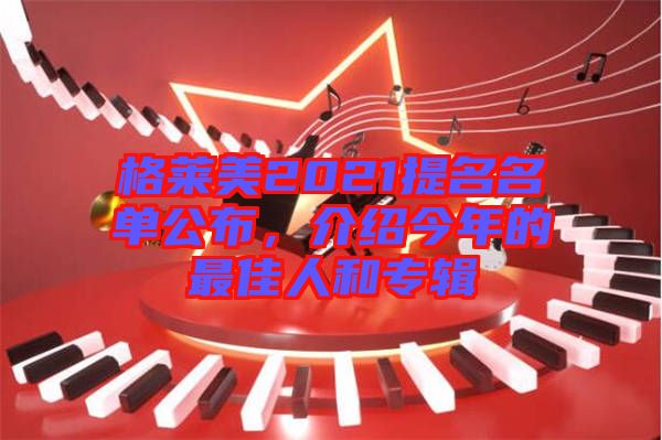 格萊美2021提名名單公布，介紹今年的最佳人和專輯