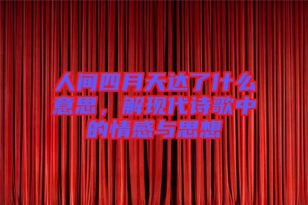 人間四月天達(dá)了什么意思，解現(xiàn)代詩歌中的情感與思想