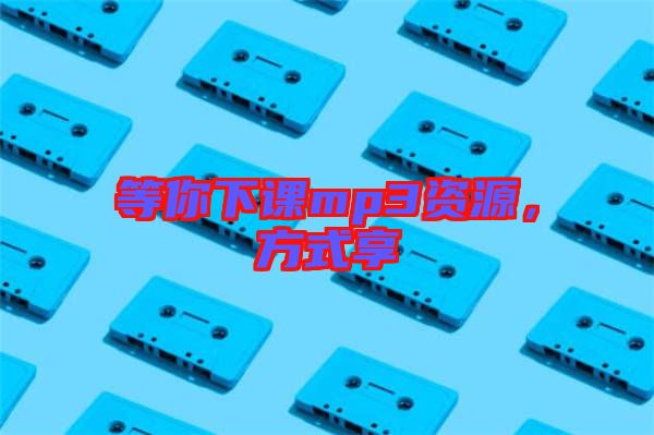 等你下課mp3資源，方式享