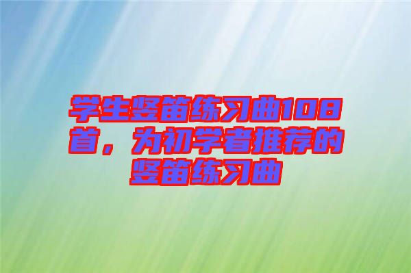 學生豎笛練習曲108首，為初學者推薦的豎笛練習曲