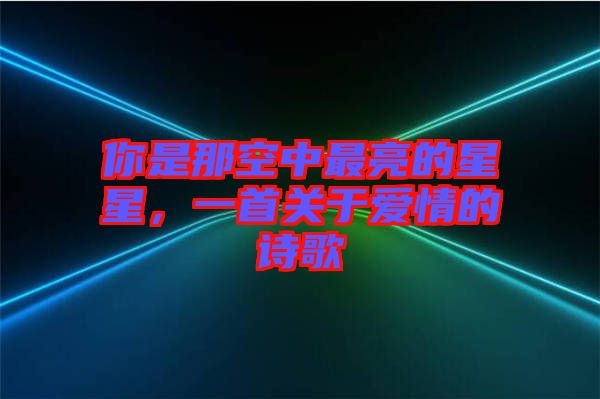 你是那空中最亮的星星，一首關于愛情的詩歌