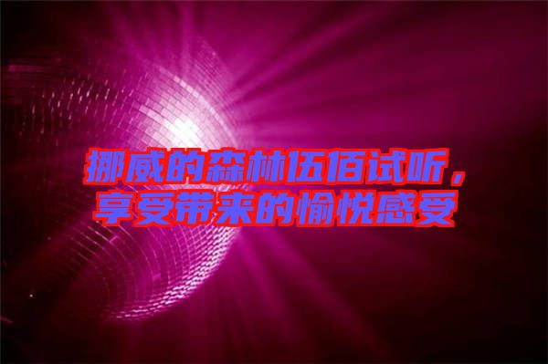 挪威的森林伍佰試聽，享受帶來(lái)的愉悅感受