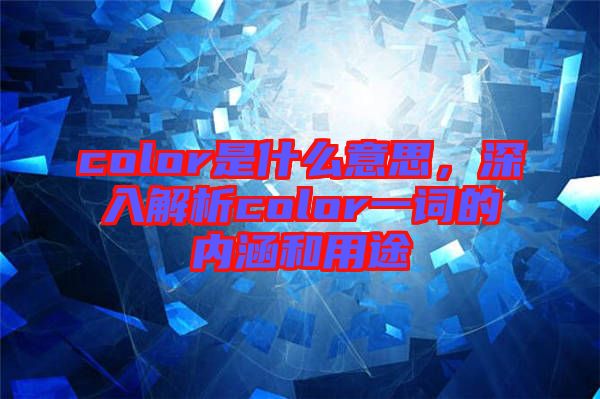 color是什么意思，深入解析color一詞的內(nèi)涵和用途