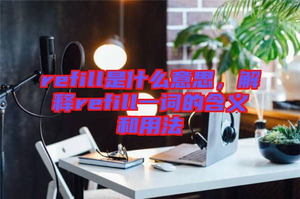 refill是什么意思，解釋refill一詞的含義和用法