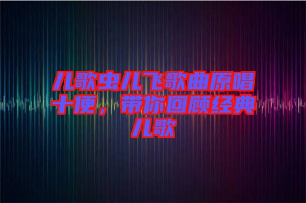 兒歌蟲兒飛歌曲原唱十便，帶你回顧經(jīng)典兒歌