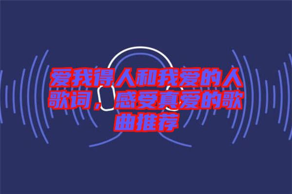 愛我得人和我愛的人歌詞，感受真愛的歌曲推薦