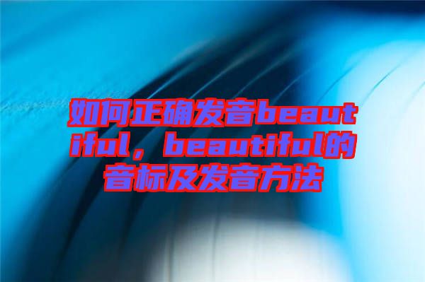 如何正確發(fā)音beautiful，beautiful的音標(biāo)及發(fā)音方法