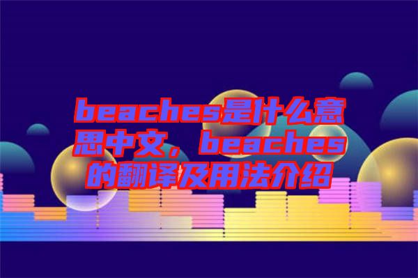 beaches是什么意思中文，beaches的翻譯及用法介紹