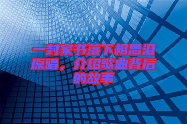 一封家書落下相思淚原唱，介紹歌曲背后的故事