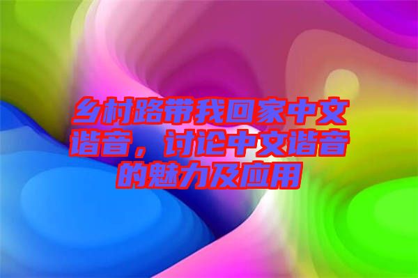 鄉(xiāng)村路帶我回家中文諧音，討論中文諧音的魅力及應(yīng)用