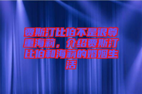 賈斯汀比伯不是很尊重海莉，介紹賈斯汀比伯和海莉的婚姻生活
