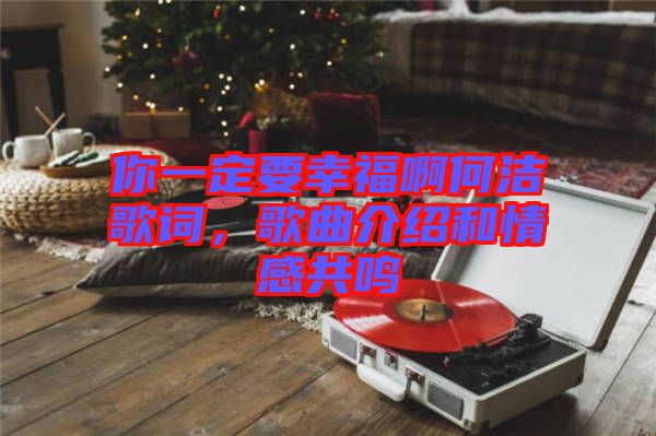 你一定要幸福啊何潔歌詞，歌曲介紹和情感共鳴