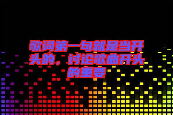 歌詞第一句就是當(dāng)開頭的，討論歌曲開頭的重要