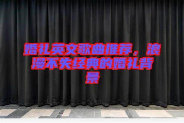 婚禮英文歌曲推薦，浪漫不失經(jīng)典的婚禮背景