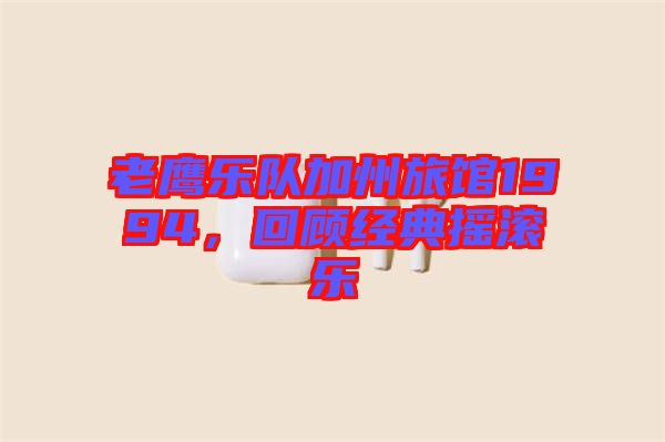 老鷹樂隊加州旅館1994，回顧經(jīng)典搖滾樂