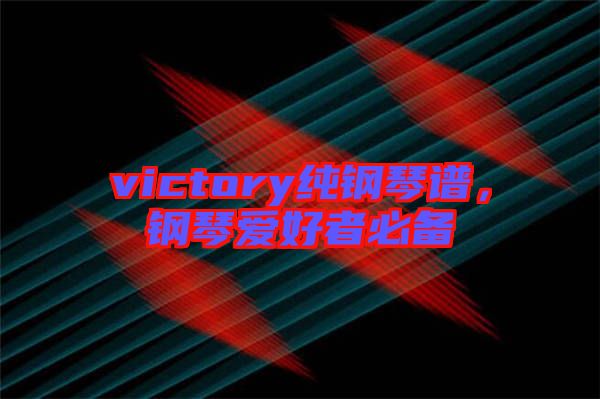 victory純鋼琴譜，鋼琴愛好者必備