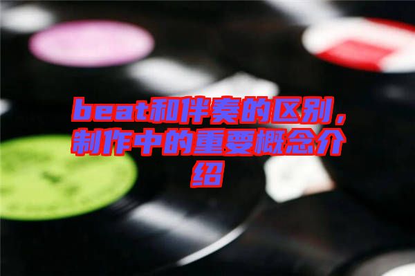 beat和伴奏的區(qū)別，制作中的重要概念介紹