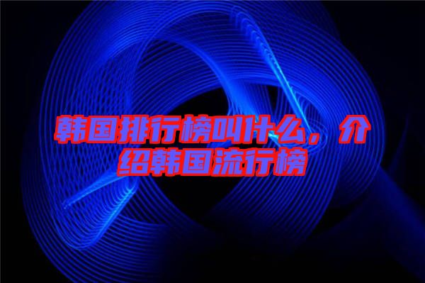 韓國排行榜叫什么，介紹韓國流行榜