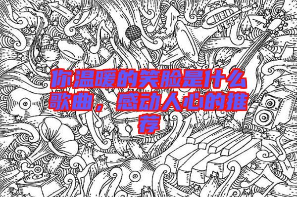 你溫暖的笑臉是什么歌曲，感動(dòng)人心的推薦