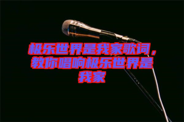 極樂世界是我家歌詞，教你唱響極樂世界是我家