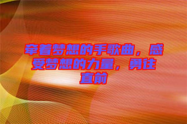 牽著夢(mèng)想的手歌曲，感受夢(mèng)想的力量，勇往直前