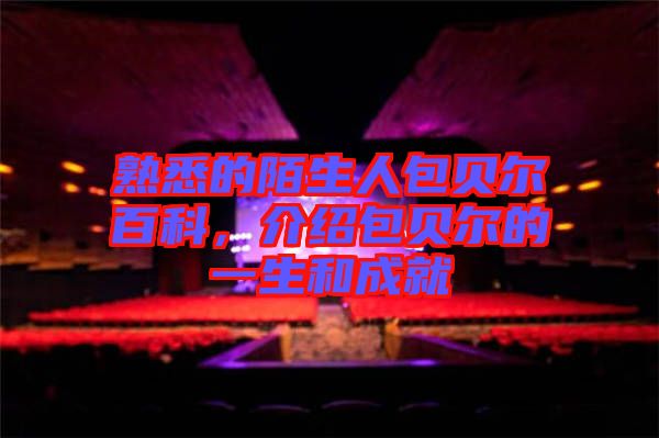 熟悉的陌生人包貝爾百科，介紹包貝爾的一生和成就