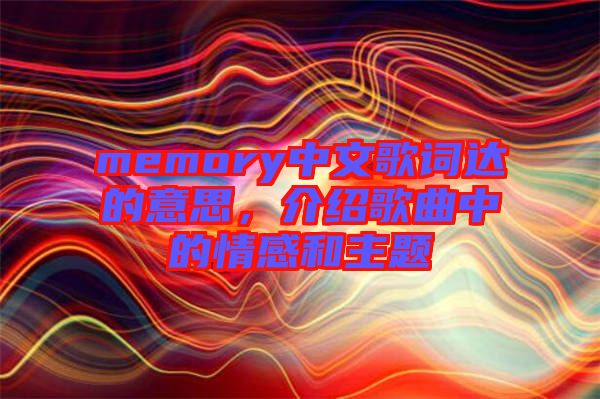 memory中文歌詞達的意思，介紹歌曲中的情感和主題