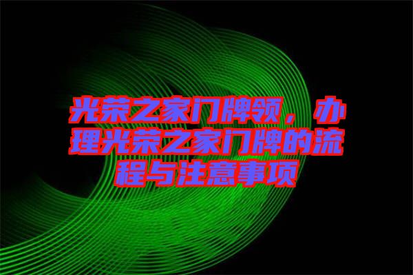 光榮之家門牌領(lǐng)，辦理光榮之家門牌的流程與注意事項(xiàng)