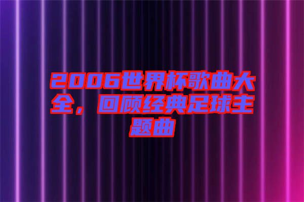 2006世界杯歌曲大全，回顧經(jīng)典足球主題曲