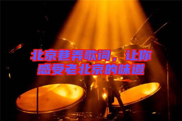 北京巷弄歌詞，讓你感受老北京的味道
