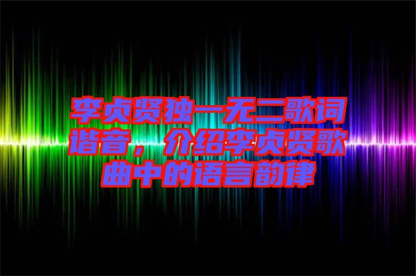 李貞賢獨(dú)一無(wú)二歌詞諧音，介紹李貞賢歌曲中的語(yǔ)言韻律