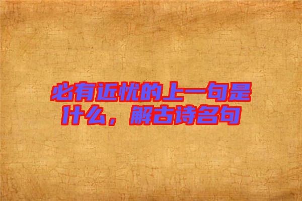 必有近憂的上一句是什么，解古詩名句