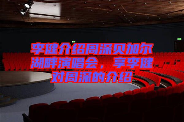 李健介紹周深貝加爾湖畔演唱會(huì)，享李健對(duì)周深的介紹
