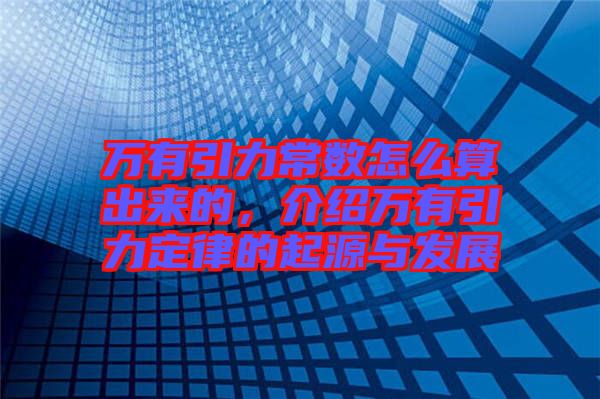 萬有引力常數(shù)怎么算出來的，介紹萬有引力定律的起源與發(fā)展