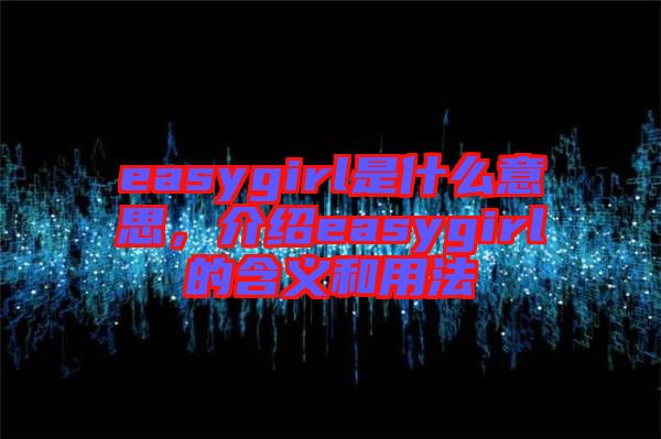 easygirl是什么意思，介紹easygirl的含義和用法