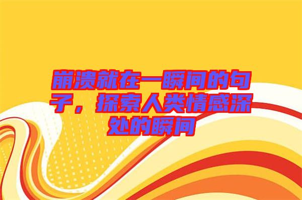崩潰就在一瞬間的句子，探索人類情感深處的瞬間