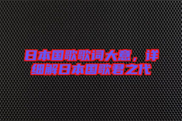 日本國(guó)歌歌詞大意，詳細(xì)解日本國(guó)歌君之代