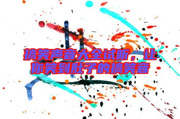 搞笑聲音大全試聽，讓你笑到肚子的搞笑音