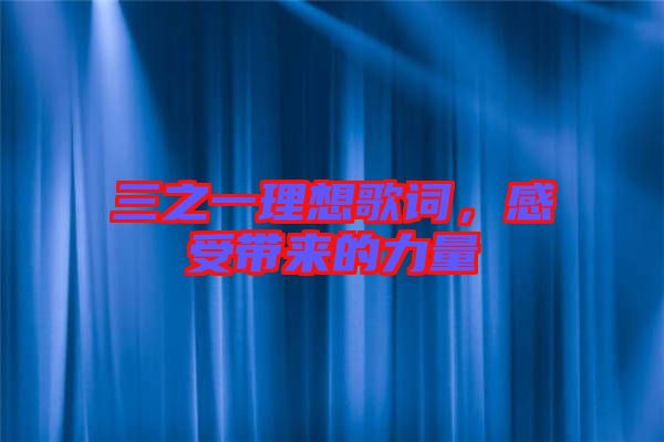 三之一理想歌詞，感受帶來(lái)的力量